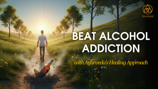 Beat Alcohol Addiction with Ayurveda’s Healing Approach