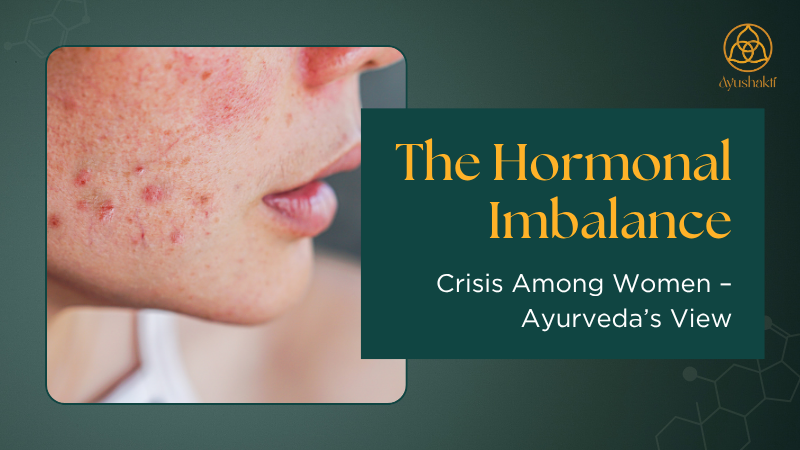 The Hormonal Imbalance Crisis Among Women – Ayurveda’s View