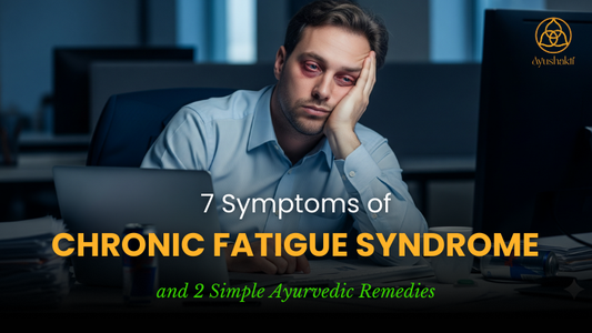7 Symptoms of Chronic Fatigue Syndrome and 2 Simple Ayurvedic Remedies