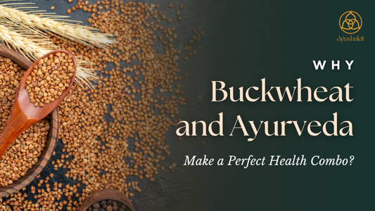 Why Buckwheat and Ayurveda Make a Perfect Health Combo