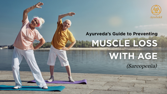 Ayurveda’s Guide to Preventing Muscle Loss with Age (Sarcopenia)