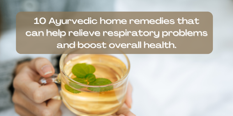 10 Ayurvedic home remedies that can help relieve respiratory problems and boost overall health.