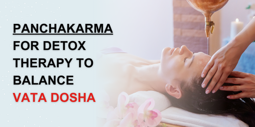 Panchakarma for Detox Therapy to Balance Vata Dosha: