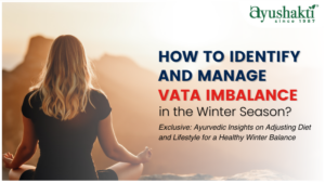 How to Identify and Manage Vata Imbalance in the Winter Season?