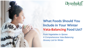 What Foods Should You Include in Your Winter Vata-Balancing Food List?