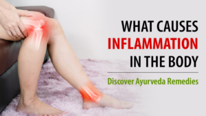 What Causes Inflammation In The Body – Discover Ayurveda Remedies