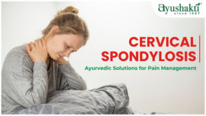 Cervical Spondylosis: Ayurvedic Solutions for Pain Management
