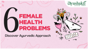 6 Female Health Problems – Discover Ayurvedic Approach