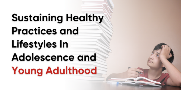 Sustaining Healthy Practices and Lifestyles In Adolescence and Young Adulthood