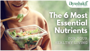 The 6 Most Essential Nutrients For Your Healthy Living