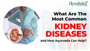 What Are The Most Common Kidney Diseases and How Ayurveda Can Help?