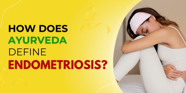 How Does Ayurveda Define Endometriosis?