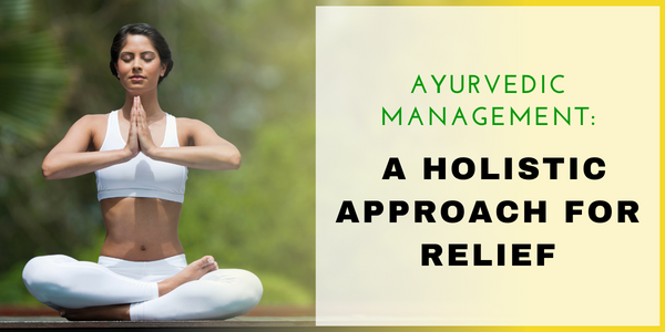 Ayurvedic Management: A Holistic Approach for Relief