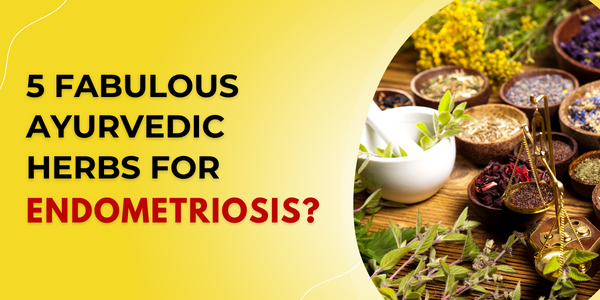 5 Fabulous Ayurvedic Herbs for Endometriosis Management