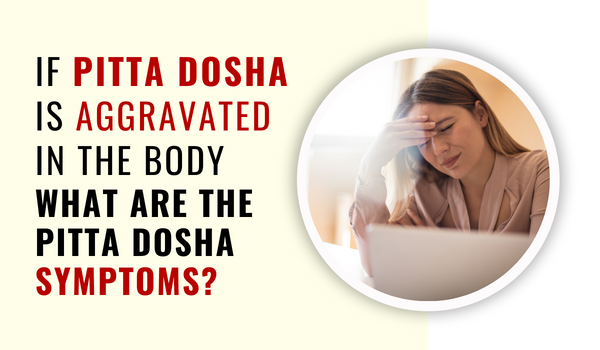 If pitta dosha is aggravated in the body what are the pitta dosha symptoms?