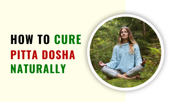 How To Cure Pitta Dosha Naturally?