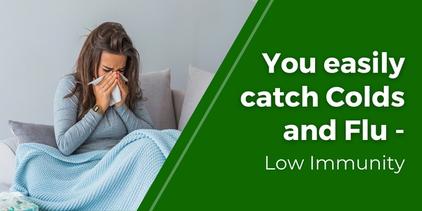 You easily catch Colds and Flu – Low Immunity