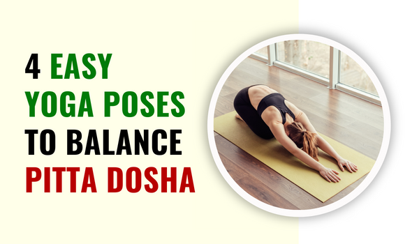 4 Easy Yoga Poses to Balance Pitta Dosha