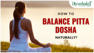 How To Balance Pitta Dosha Naturally?
